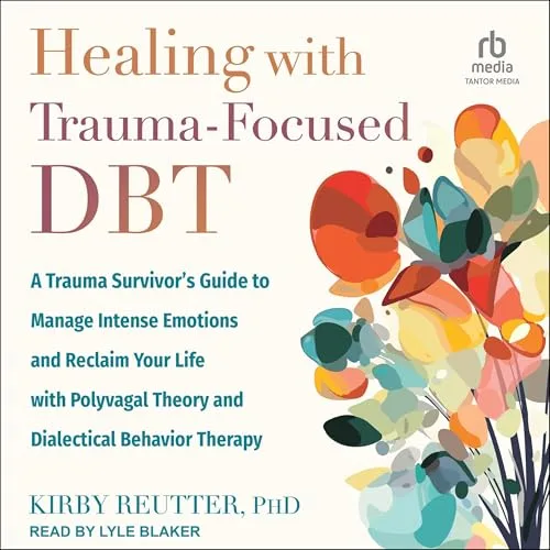 Healing with Trauma-Focused DBT By Kirby Reutter PhD